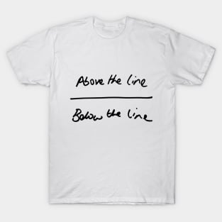 Above the line. Below the line T-Shirt